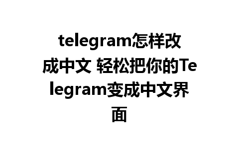 telegram怎样改成中文 轻松把你的Telegram变成<a href=