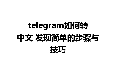 telegram如何转中文 发现简单的步骤与技巧