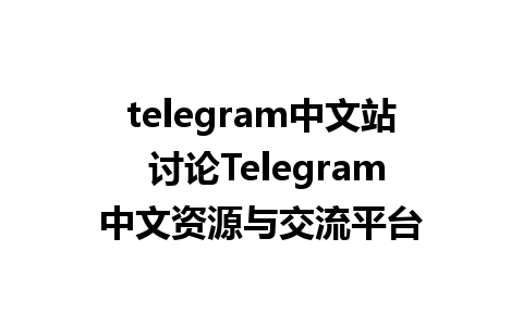 telegram中文站 讨论Telegram中文资源与交流平台