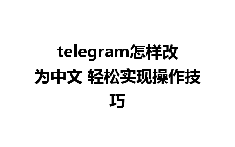 telegram怎样改为中文 轻松实现操作技巧