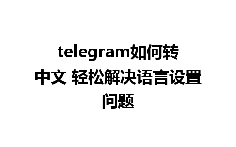 telegram如何转中文 轻松解决<a href=