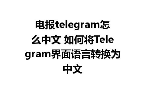 电报telegram怎么中文 如何将Telegram界面语言转换为中文