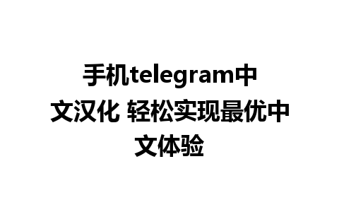 手机telegram中文汉化 轻松实现最优中文体验