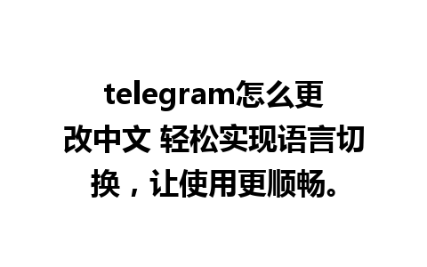 telegram怎么更改中文 轻松实现语言切换，让使用更顺畅。