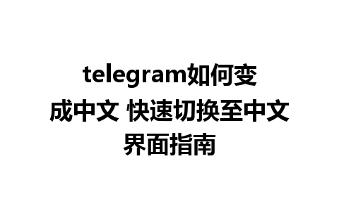 telegram如何变成中文 快速切换至中文界面指南