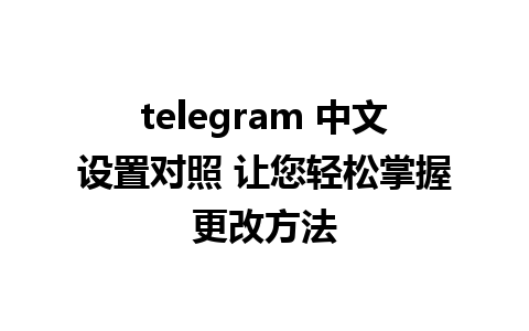 telegram 中文设置对照 让您轻松掌握更改方法