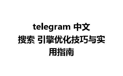 telegram 中文搜索 引擎优化技巧与实用指南