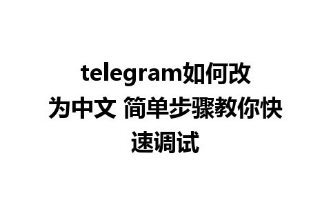 telegram如何改为中文 简单步骤教你快速调试