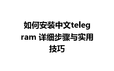 如何安装中文telegram 详细步骤与实用技巧