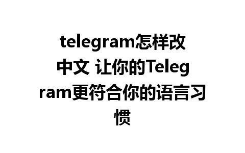  telegram怎样改中文 让你的Telegram更符合你的语言习惯