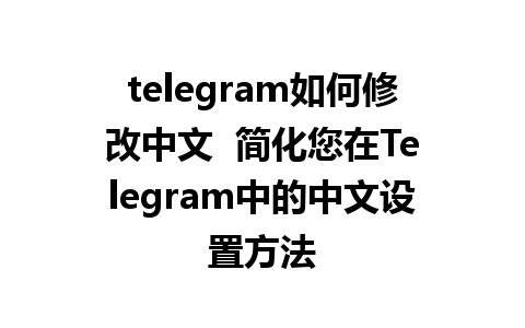 telegram如何修改中文  简化您在Telegram中的中文设置方法