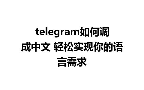 telegram如何调成中文 轻松实现你的语言需求