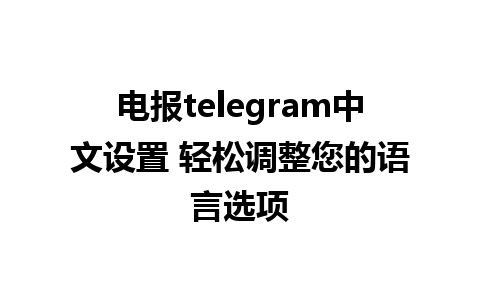 电报telegram中文设置 轻松调整您的语言选项