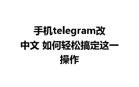  手机telegram改中文 如何轻松搞定这一操作