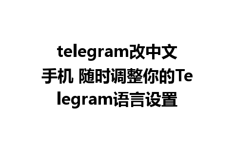 telegram改中文手机 随时调整你的Telegram语言设置