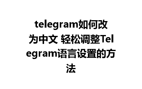 telegram如何改为中文 轻松调整Telegram语言<a href=