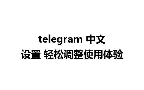 telegram 中文设置 轻松调整使用体验