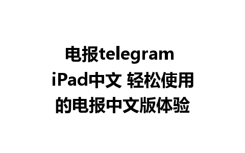 电报telegram iPad中文 轻松使用的电报中文版体验