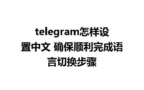 telegram怎样设置中文 确保顺利完成语言切换步骤