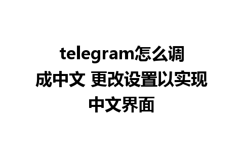 telegram怎么调成中文 更改设置以实现<a href=