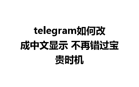 telegram如何改成中文显示 不再错过宝贵时机