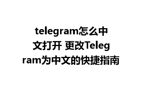 telegram怎么中文打开 更改Telegram为中文的快捷指南