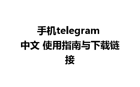 手机telegram 中文 使用指南与下载链接