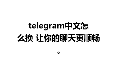 telegram中文怎么换 让你的聊天更顺畅。