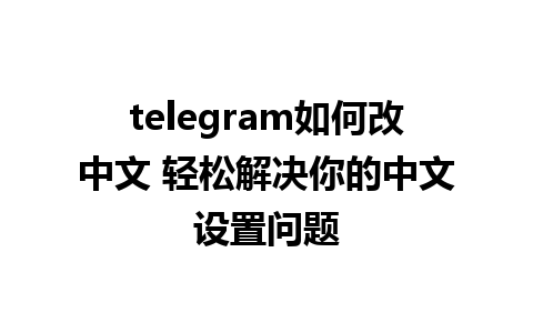 telegram如何改中文 轻松解决你的<a href=