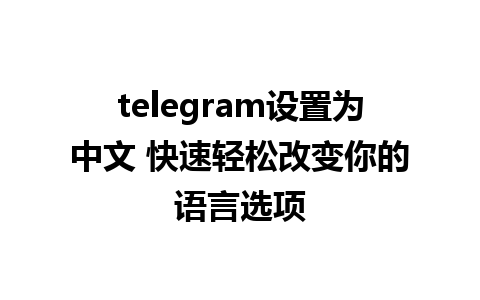 telegram设置为中文 快速轻松改变你的语言选项