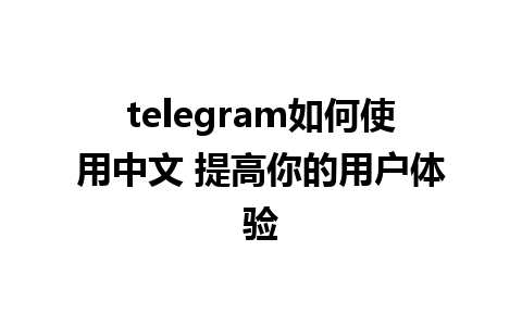 telegram如何使用中文 提高你的用户体验