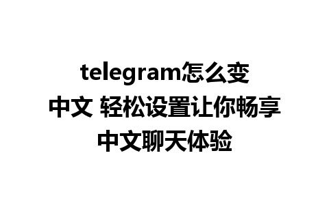 telegram怎么变中文 轻松设置让你畅享中文聊天体验