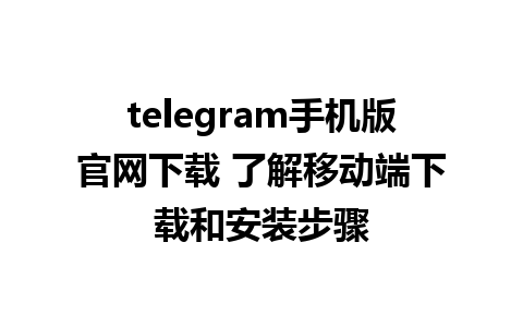 telegram手机版官网下载 了解移动端下载和安装步骤