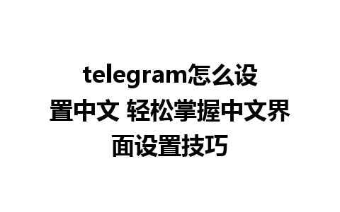 telegram怎么设置中文 轻松掌握<a href=