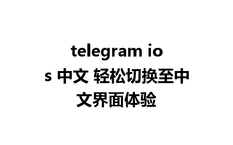 telegram ios 中文 轻松切换至中文界面体验