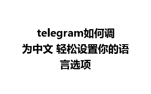 telegram如何调为中文 轻松设置你的语言选项