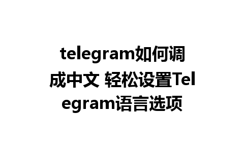 telegram如何调成中文 轻松设置Telegram语言选项