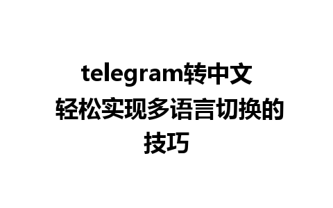 telegram转中文 轻松实现多语言切换的技巧