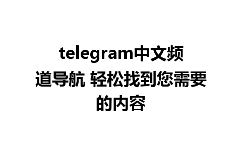 telegram中文频道导航 轻松找到您需要的内容