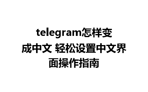 telegram怎样变成中文 轻松设置<a href=