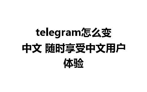 telegram怎么变中文 随时享受中文用户体验