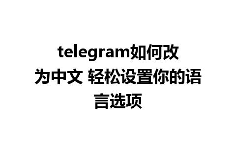 telegram如何改为中文 轻松设置你的语言选项