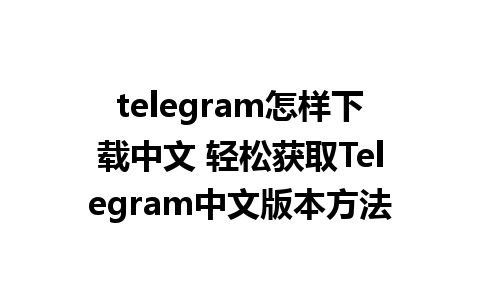 telegram怎样下载中文 轻松获取<a href=