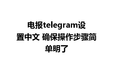 电报telegram设置中文 确保操作步骤简单明了