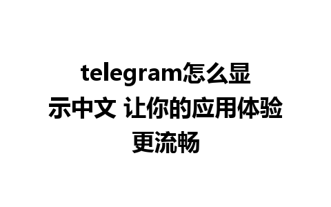 telegram怎么显示中文 让你的应用体验更流畅