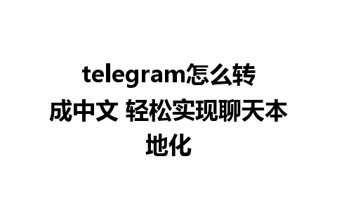 telegram怎么转成中文 轻松实现聊天本地化