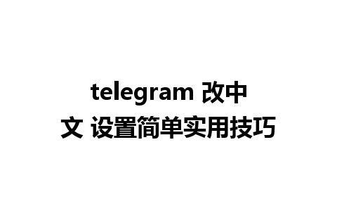 telegram 改中文 设置简单实用技巧