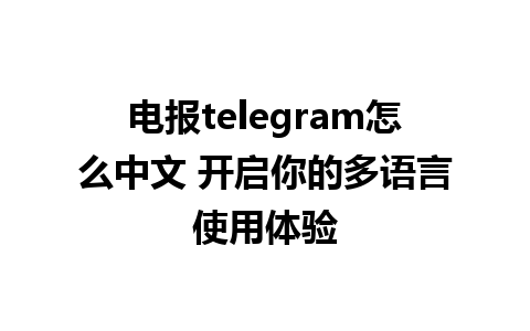 电报telegram怎么中文 开启你的多语言使用体验