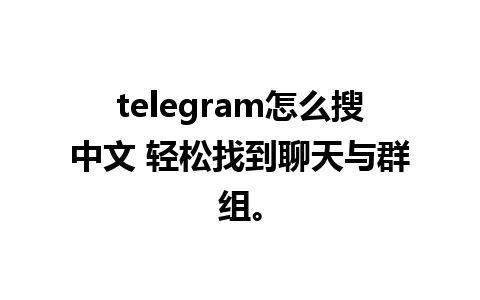 telegram怎么搜中文 轻松找到聊天与群组。