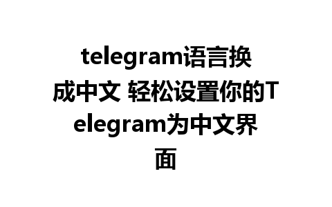 telegram语言换成中文 轻松设置你的Telegram为<a href=